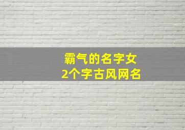 霸气的名字女2个字古风网名