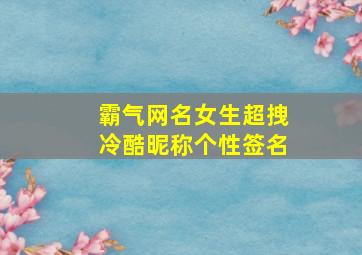 霸气网名女生超拽冷酷昵称个性签名