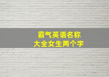 霸气英语名称大全女生两个字