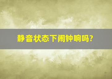 静音状态下闹钟响吗?