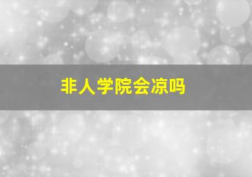 非人学院会凉吗