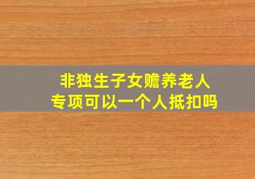 非独生子女赡养老人专项可以一个人抵扣吗