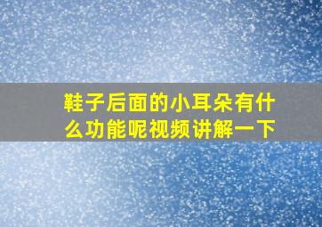 鞋子后面的小耳朵有什么功能呢视频讲解一下