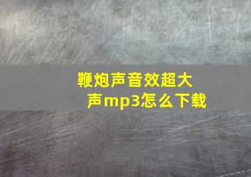 鞭炮声音效超大声mp3怎么下载