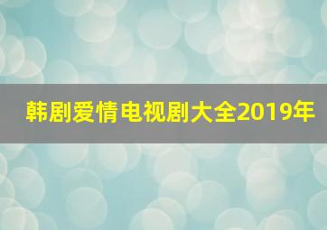 韩剧爱情电视剧大全2019年