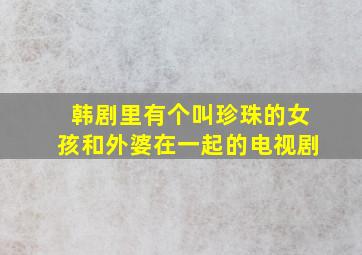 韩剧里有个叫珍珠的女孩和外婆在一起的电视剧