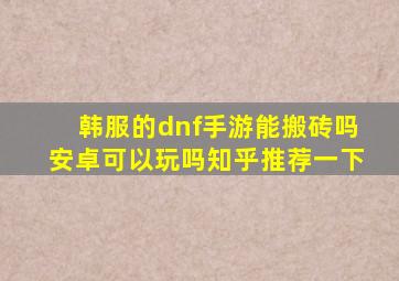 韩服的dnf手游能搬砖吗安卓可以玩吗知乎推荐一下