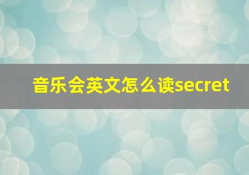 音乐会英文怎么读secret