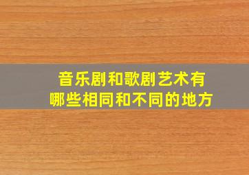 音乐剧和歌剧艺术有哪些相同和不同的地方