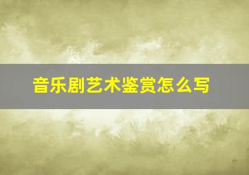 音乐剧艺术鉴赏怎么写