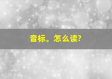 音标。怎么读?