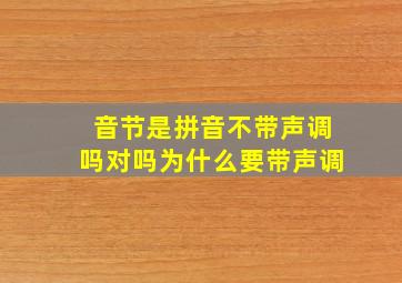 音节是拼音不带声调吗对吗为什么要带声调