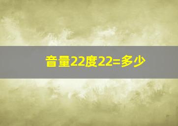 音量22度22=多少