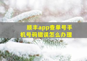 顺丰app查单号手机号码错误怎么办理