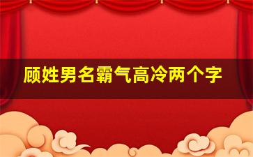 顾姓男名霸气高冷两个字