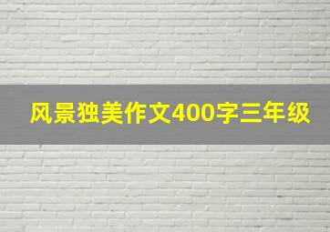 风景独美作文400字三年级