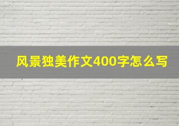 风景独美作文400字怎么写