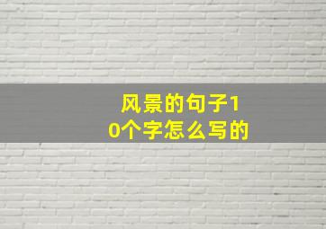 风景的句子10个字怎么写的