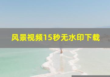 风景视频15秒无水印下载