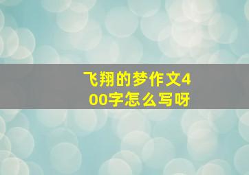 飞翔的梦作文400字怎么写呀