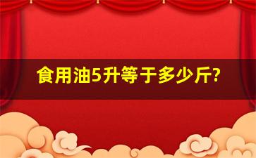 食用油5升等于多少斤?