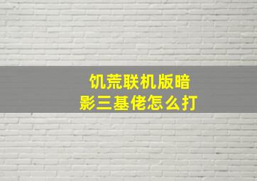 饥荒联机版暗影三基佬怎么打