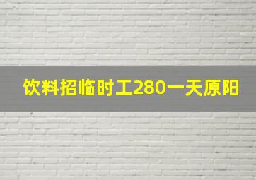 饮料招临时工280一天原阳