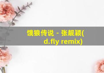 饿狼传说 - 张靓颖(d.fly remix)