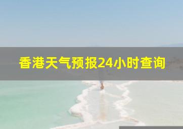 香港天气预报24小时查询