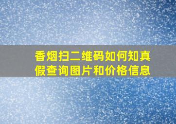 香烟扫二维码如何知真假查询图片和价格信息