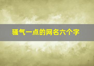 骚气一点的网名六个字