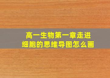 高一生物第一章走进细胞的思维导图怎么画