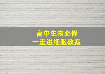 高中生物必修一走进细胞教案