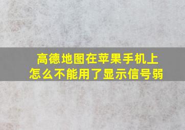 高德地图在苹果手机上怎么不能用了显示信号弱