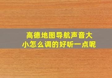 高德地图导航声音大小怎么调的好听一点呢