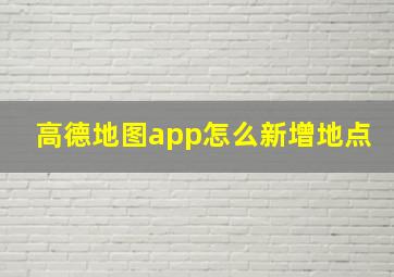 高德地图app怎么新增地点