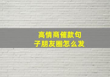 高情商催款句子朋友圈怎么发