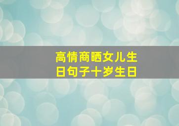 高情商晒女儿生日句子十岁生日