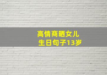 高情商晒女儿生日句子13岁