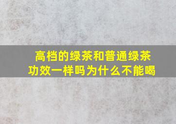 高档的绿茶和普通绿茶功效一样吗为什么不能喝