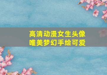 高清动漫女生头像唯美梦幻手绘可爱