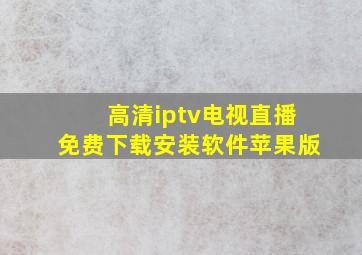 高清iptv电视直播免费下载安装软件苹果版