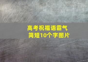 高考祝福语霸气简短10个字图片