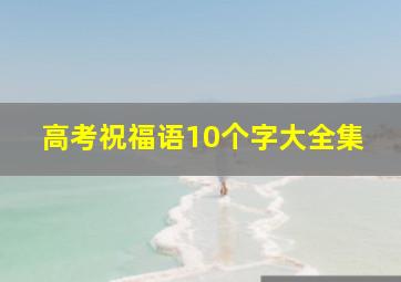 高考祝福语10个字大全集