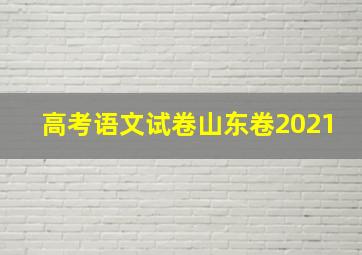 高考语文试卷山东卷2021