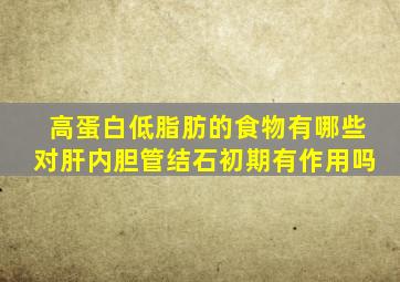 高蛋白低脂肪的食物有哪些对肝内胆管结石初期有作用吗