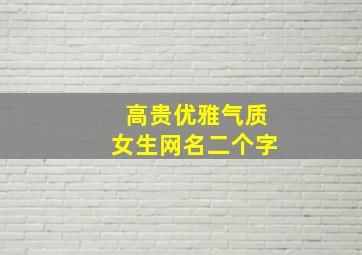 高贵优雅气质女生网名二个字