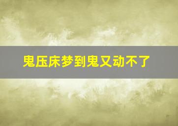 鬼压床梦到鬼又动不了