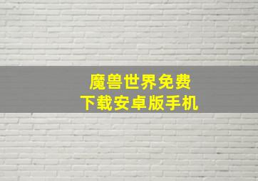 魔兽世界免费下载安卓版手机