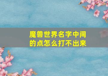 魔兽世界名字中间的点怎么打不出来